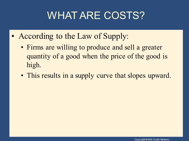 WHAT ARE COSTS? According to the Law of Supply: Firms are willing to produce